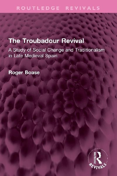 The Troubadour Revival: A Study of Social Change and Traditionalism in Late Medieval Spain