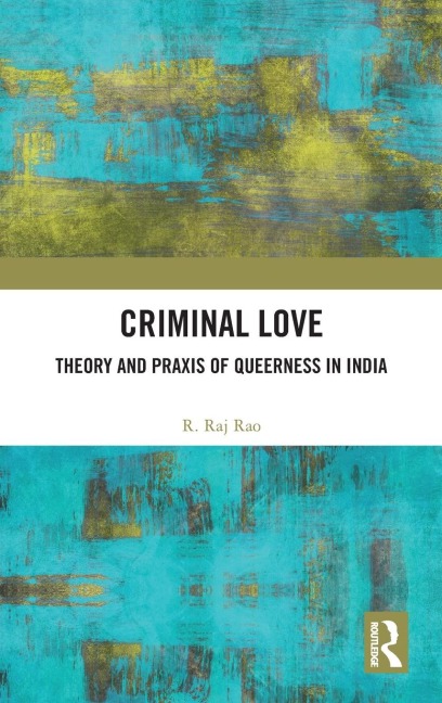 Criminal Love: Theory and Praxis of Queerness in India