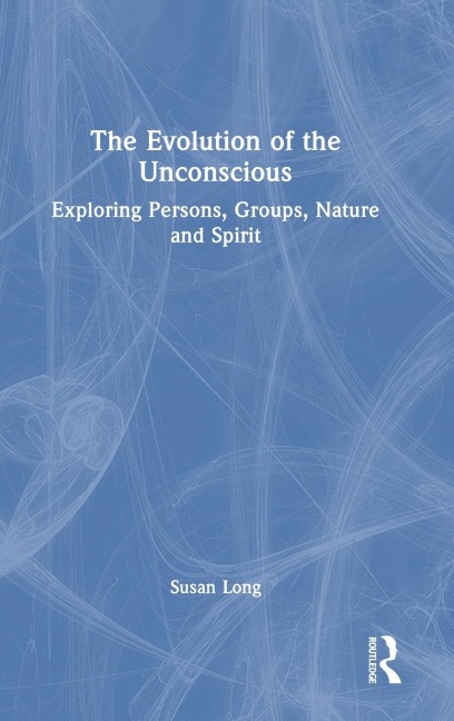 The Evolution of the Unconscious: Exploring Persons, Groups, Nature and Spirit
