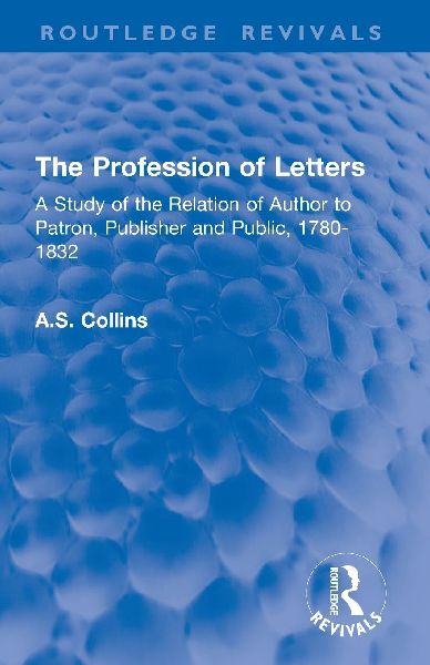The Profession of Letters: A Study of the Relation of Author to Patron, Publisher and Public, 1780-1832