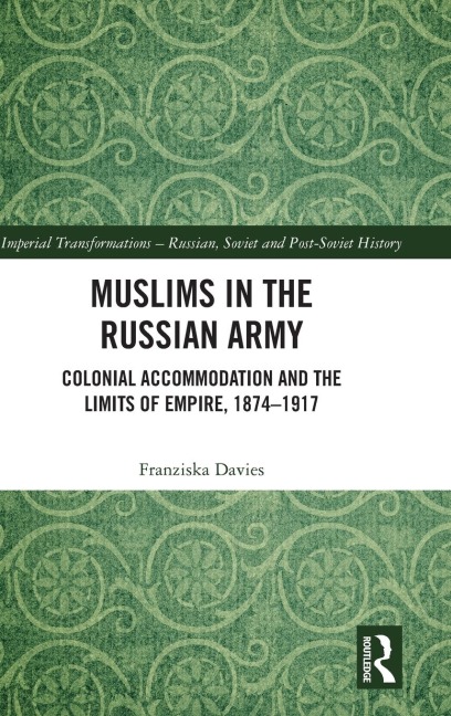Muslims in the Russian Army: Colonial Accommodation and the Limits of Empire, 1874 -1917