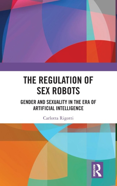 The Regulation of Sex Robots Gender and Sexuality in the Era of Artificial Intelligence