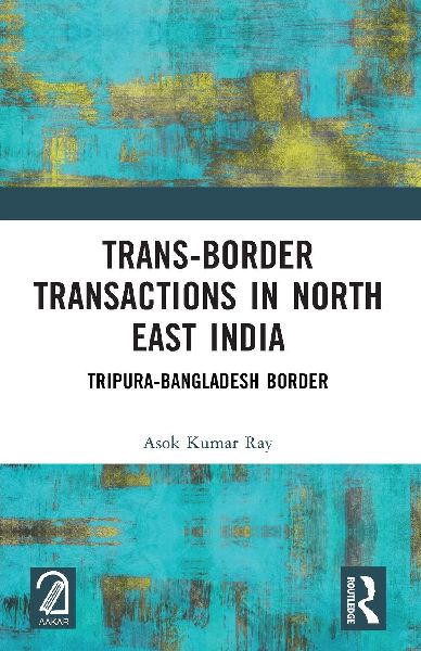 Trans-Border Transactions in North East India: Tripura-Bangladesh Border