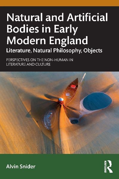 Natural and Artificial Bodies in Early Modern England: Literature, Natural Philosophy, Objects