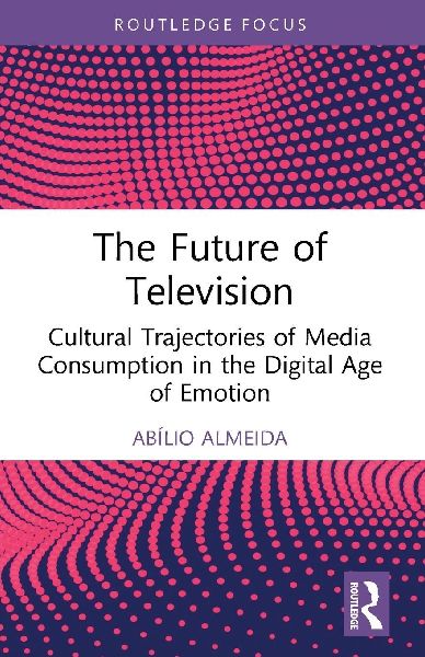 The Future of Television: Cultural Trajectories of Media Consumption in the Digital Age of Emotion