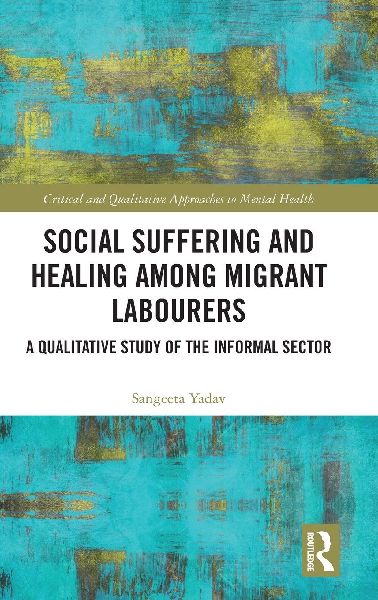 Social Suffering and Healing among Migrant Labourers: A Qualitative Study of the Informal Sector