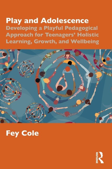 Play and Adolescence: Developing a Playful Pedagogical Approach for Teenagers Holistic Learning, Growth, and Wellbeing