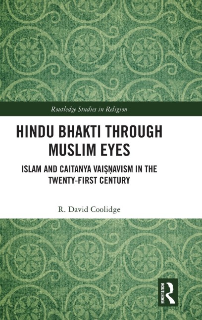 Hindu Bhakti Through Muslim Eyes: Islam and Caitanya Vai¿¿avism in the Twenty-First Century