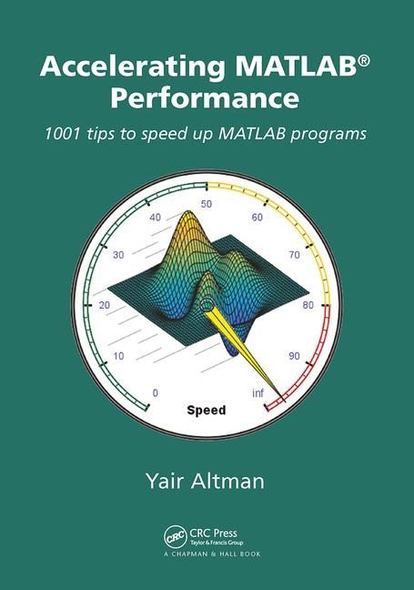 Accelerating MATLAB Performance: 1001 Tips to Speed Up MATLAB Programs
