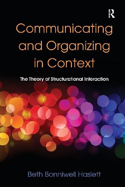 Communicating and Organizing in Context: The Theory of Structurational Interaction