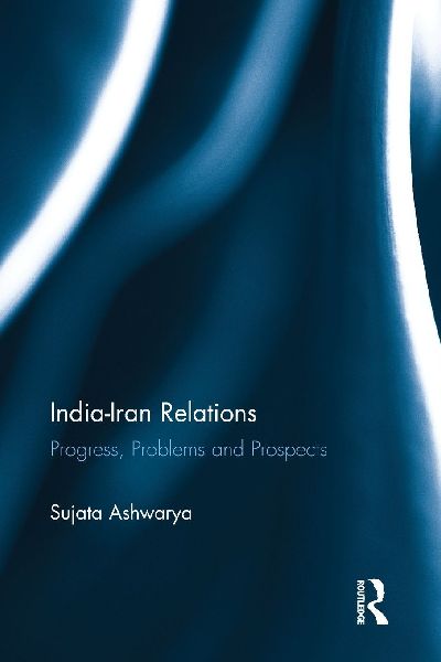India-Iran Relations: Progress, Problems and Prospects