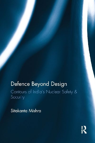 Defence Beyond Design: Contours of India's Nuclear Safety and Security