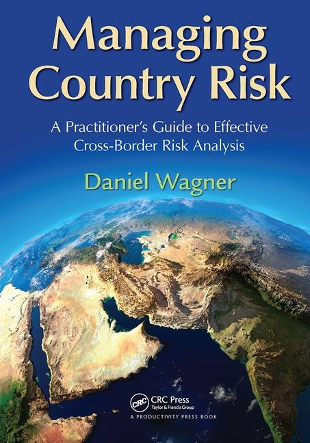 Managing Country Risk: A Practitioners Guide to Effective Cross-Border Risk Analysis