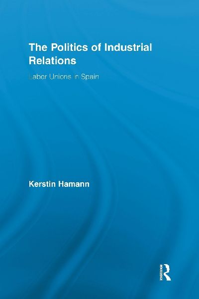 The Politics of Industrial Relations: Labor Unions in Spain