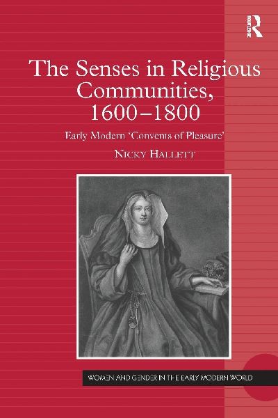 The Senses in Religious Communities, 1600-1800: Early Modern 'Convents of Pleasure'