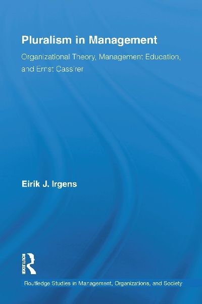 Pluralism in Management: Organizational Theory, Management Education, and Ernst Cassirer