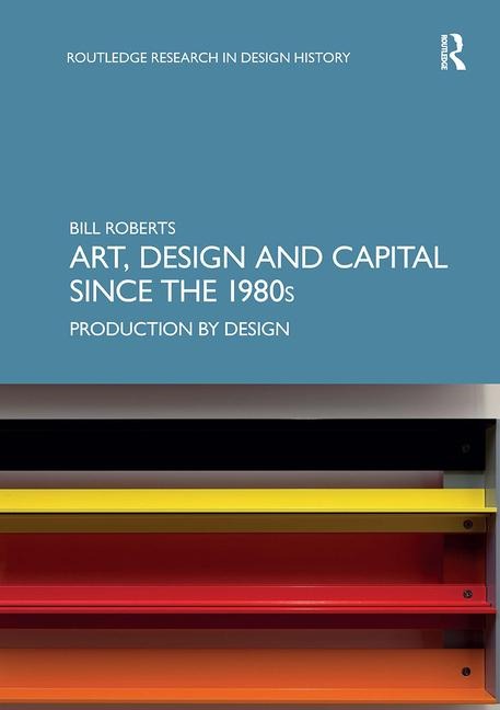 Art, Design and Capital Since the 1980s: Production by Design