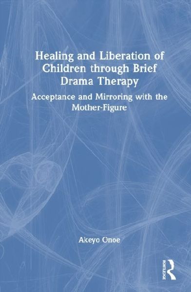 Healing and Liberation of Children through Brief Drama Therapy: Acceptance and Mirroring with the Mother-Figure