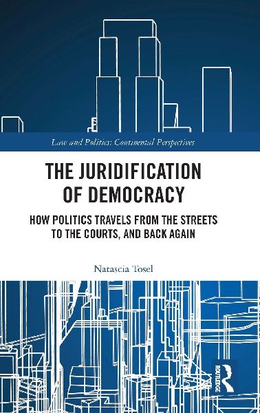 The Juridification of Democracy: How Politics Travels from the Streets to the Courts, and Back Again