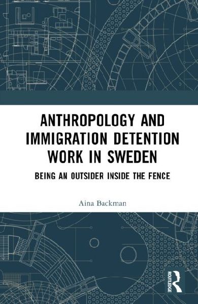 Anthropology and Immigration Detention Work in Sweden: Being an Outsider Inside the Fence