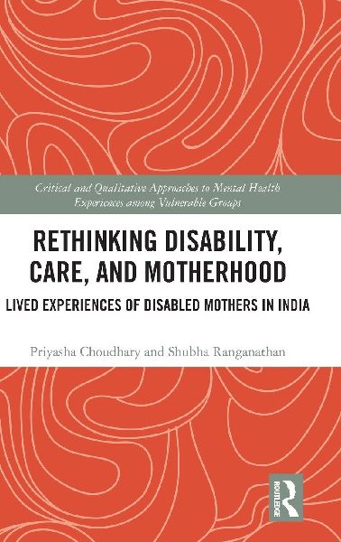 Rethinking Disability, Care, and Motherhood: Lived Experiences of Disabled Mothers in India