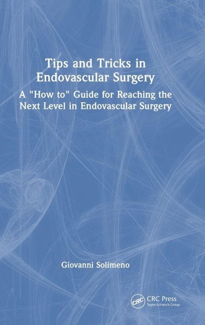 Tips and Tricks in Endovascular Surgery: A How to Guide for reaching the next Level in Endovascular Surgery