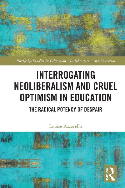 Interrogating Neoliberalism and Cruel Optimism in Education: The Radical Potency of Despair