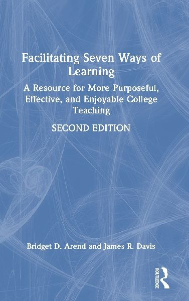 Facilitating Seven Ways of Learning: A Resource for More Purposeful, Effective, and Enjoyable College Teaching