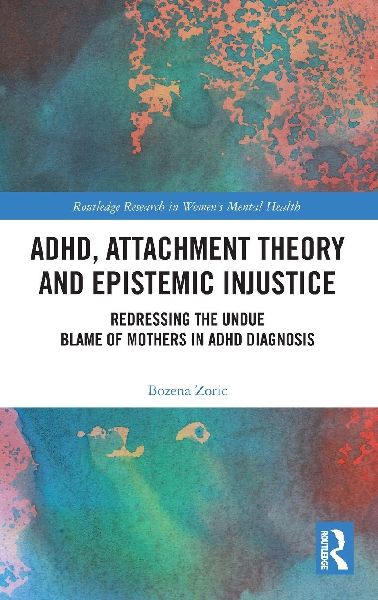 ADHD, Attachment Theory and Epistemic Injustice: Redressing the Undue Blame of Mothers in ADHD Diagnosis