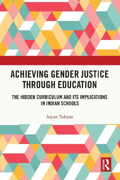 Achieving Gender Justice through Education: The Hidden Curriculum and Its Implications in Indian Schools