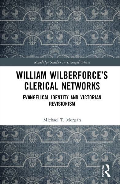 William Wilberforce's Clerical Networks: Evangelical Identity and Victorian Revisionism