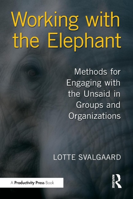 Working with the Elephant: Methods for Engaging with the Unsaid in Groups and Organizations