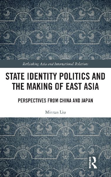 State Identity Politics and the Making of East Asia: Perspectives from China and Japan
