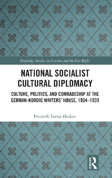 National Socialist Cultural Diplomacy: Culture, Politics, and Comradeship at the German-Nordic Writers' House, 1934-1939