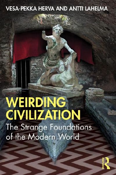 Weirding Civilization: The Strange Foundations of the Modern World