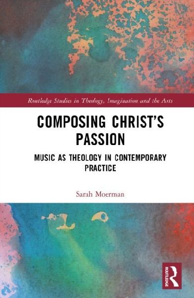 Composing Christ's Passion: Music as Theology in Contemporary Practice