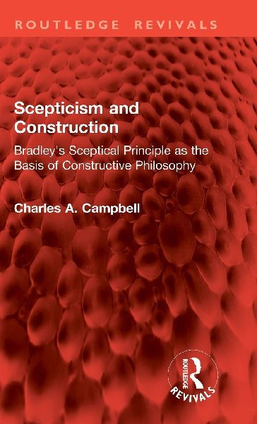 Scepticism and Construction: Bradley's Sceptical Principle as the Basis of Constructive Philosophy