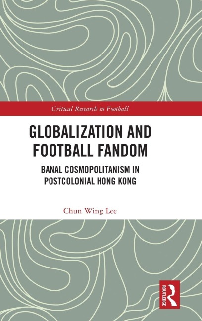 Globalization and Football Fandom: Banal Cosmopolitanism in Postcolonial Hong Kong