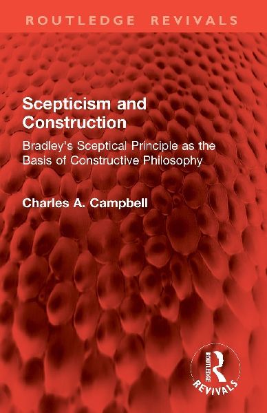 Scepticism and Construction: Bradley's Sceptical Principle as the Basis of Constructive Philosophy