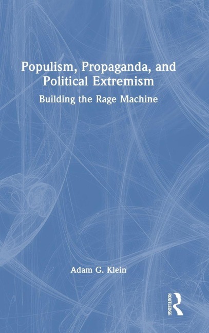 Populism, Propaganda, and Political Extremism: Building the Rage Machine