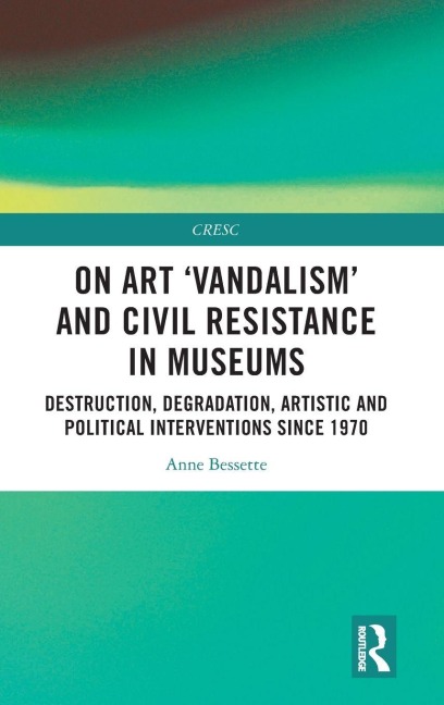 On Art Vandalism and Civil Resistance in Museums: Destruction, Degradation, Artistic and Political Interventions since 1970