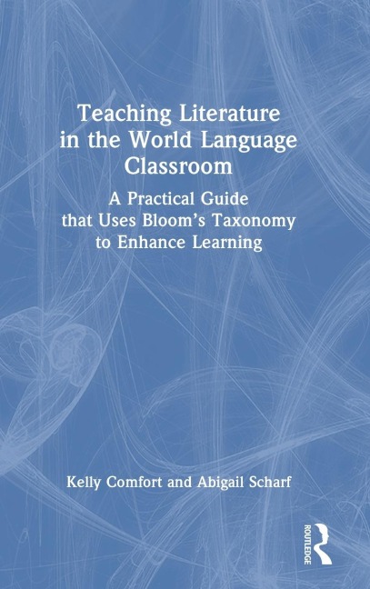 Teaching Literature in the World Language Classroom: A Practical Guide that Uses Bloom's Taxonomy to Enhance Learning