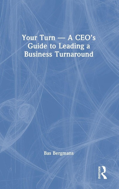 Your Turn -A CEOs Guide to Leading a Business Turnaround