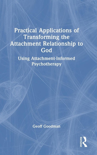 Practical Applications of Transforming the Attachment Relationship to God: Using Attachment-Informed Psychotherapy
