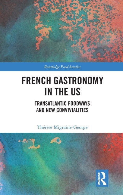 French Gastronomy in the US: Transatlantic Foodways and New Convivialities