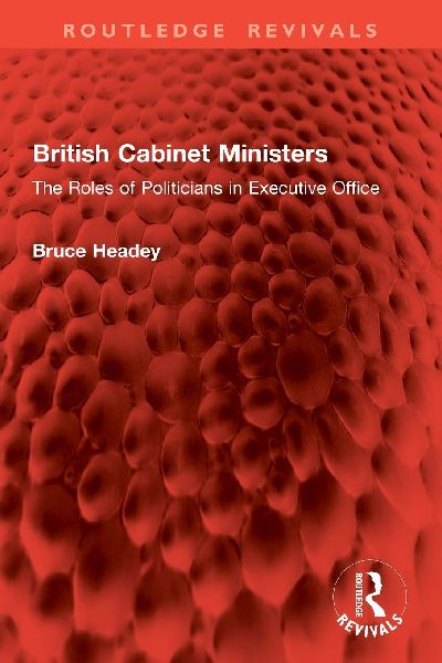 British Cabinet Ministers: The Roles of Politicians in Executive Office
