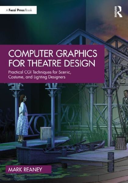 Computer Graphics for Theatre Design: Practical CGI Techniques for Scenic, Costume, and Lighting Designers