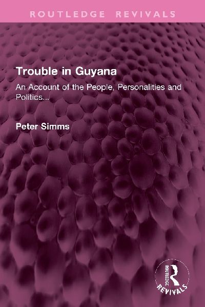 Trouble in Guyana: An Account of the People, Personalities and Politics...