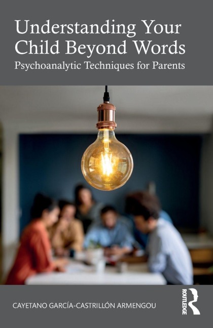 Understanding Your Child Beyond Words: Psychoanalytic Techniques for Parents