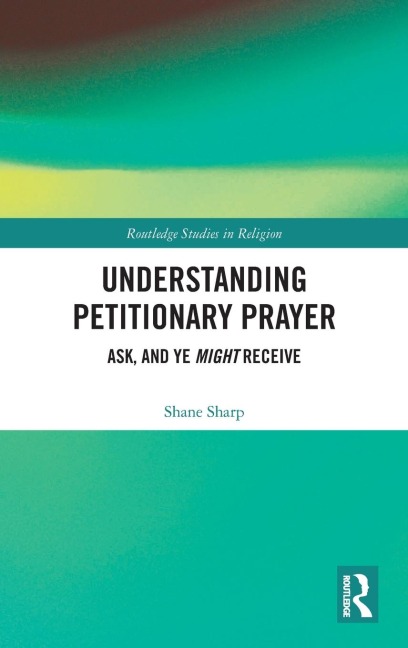 Understanding Petitionary Prayer: Ask, and Ye Might Receive